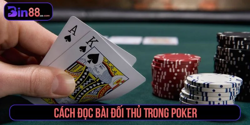 Cách Đọc Bài Đối Thủ Trong Poker Qua Hành Động Cược