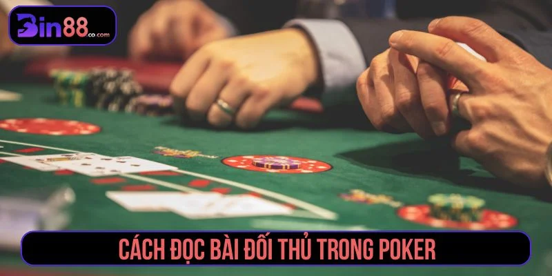 Cách Đọc Bài Đối Thủ Trong Poker Qua Hành Động Cược