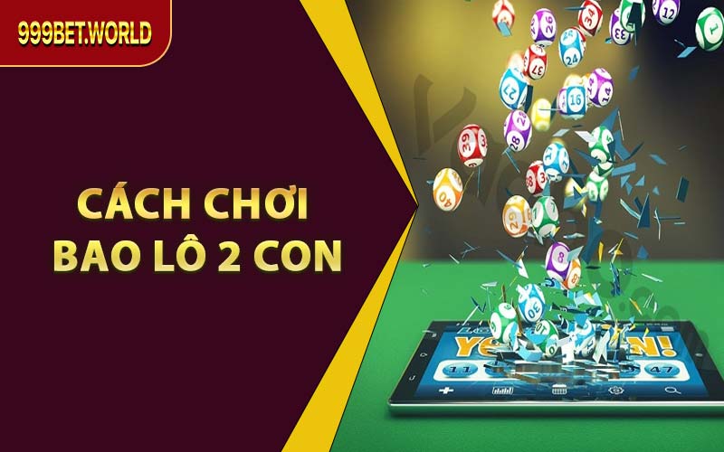 Cách Chơi Bao Lô 2 Con – Kỹ Thuật & Kinh Nghiệm Cần Biết