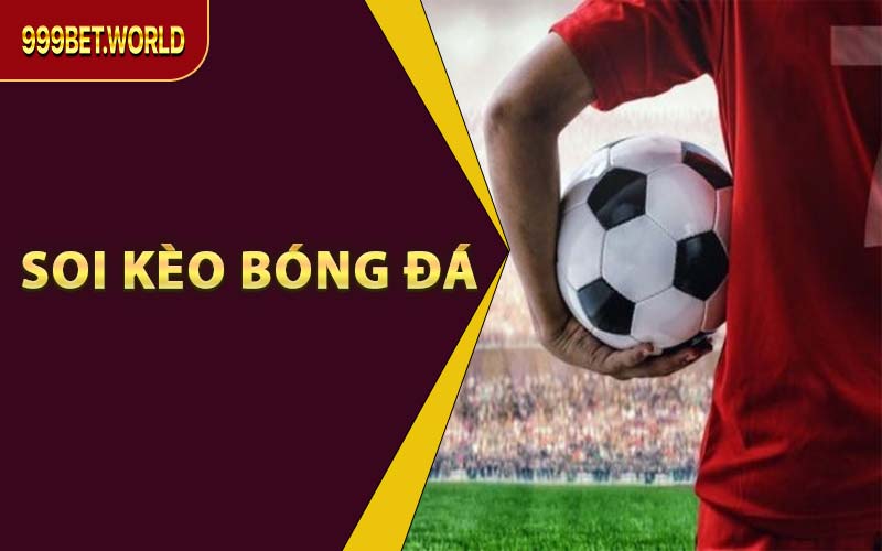 Soi Kèo Bóng Đá Chuẩn Xác – Bắt Kèo Hay Cùng 999BET - 999bet