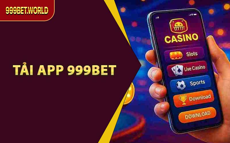Tải App 999BET - Cá Cược Được Mượt Mà Trên Mọi Thiết Bị