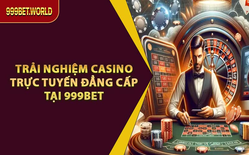 Casino 999BET - Đỉnh Cao Giải Trí, Bứt Phá Mọi Giới Hạn 2026
