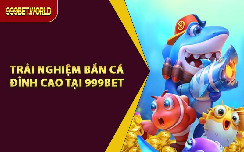 Bắn Cá 999BET – Game Giải Trí Kiếm Tiền Cực Nhanh 2026